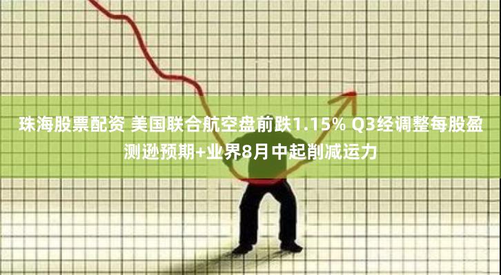 珠海股票配资 美国联合航空盘前跌1.15% Q3经调整每股盈测逊预期+业界8月中起削减运力