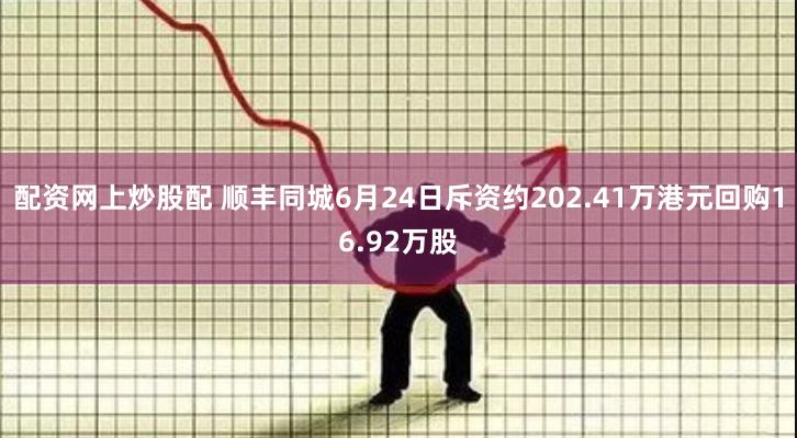 配资网上炒股配 顺丰同城6月24日斥资约202.41万港元回购16.92万股