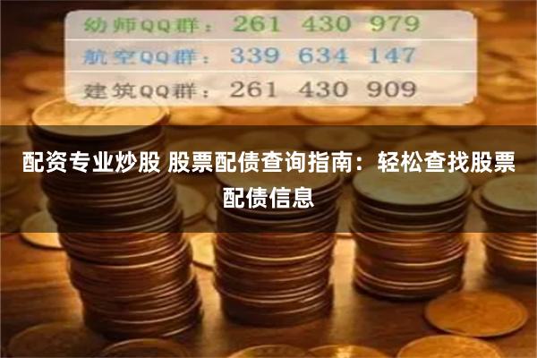 配资专业炒股 股票配债查询指南：轻松查找股票配债信息
