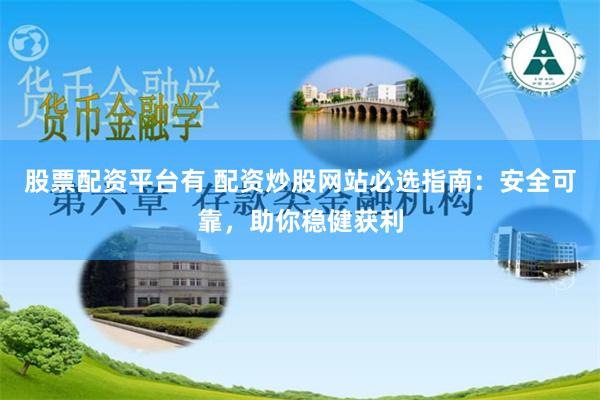 股票配资平台有 配资炒股网站必选指南：安全可靠，助你稳健获利