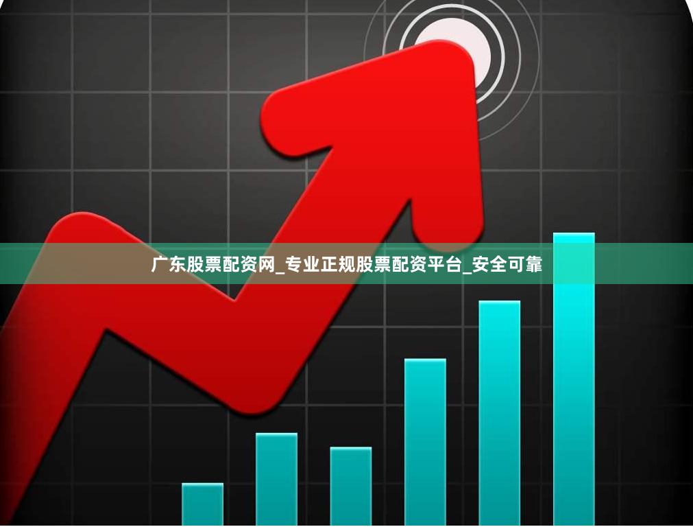 广东股票配资网_专业正规股票配资平台_安全可靠