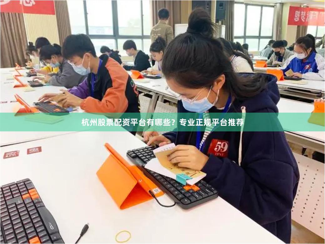 杭州股票配资平台有哪些？专业正规平台推荐