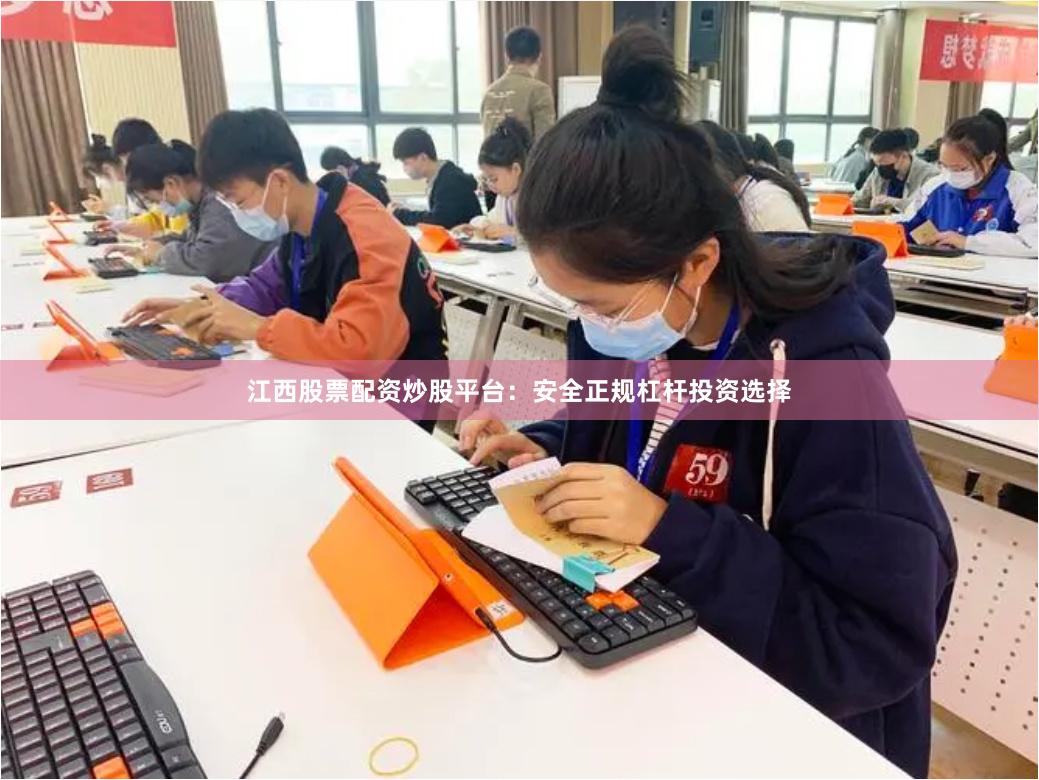江西股票配资炒股平台:安全正规杠杆投资选择