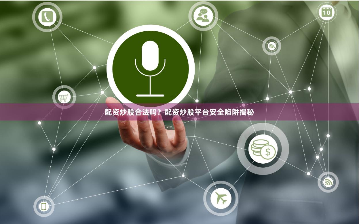 配资炒股合法吗？配资炒股平台安全陷阱揭秘