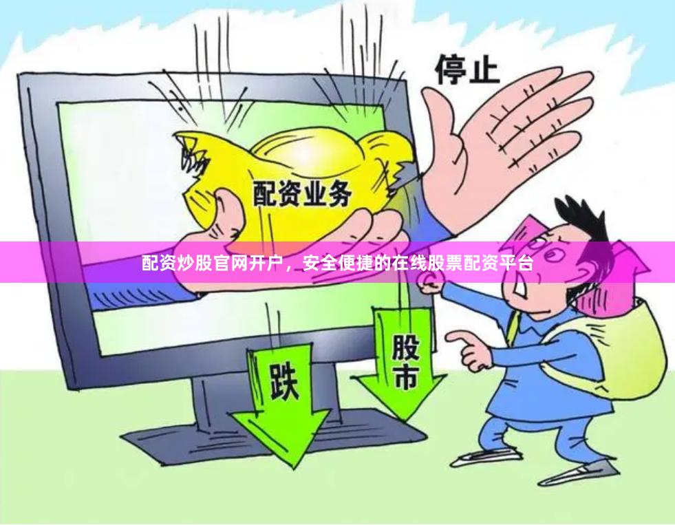 配资炒股官网开户，安全便捷的在线股票配资平台