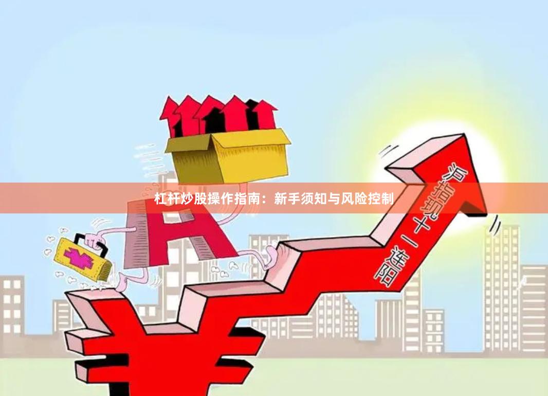 杠杆炒股操作指南：新手须知与风险控制