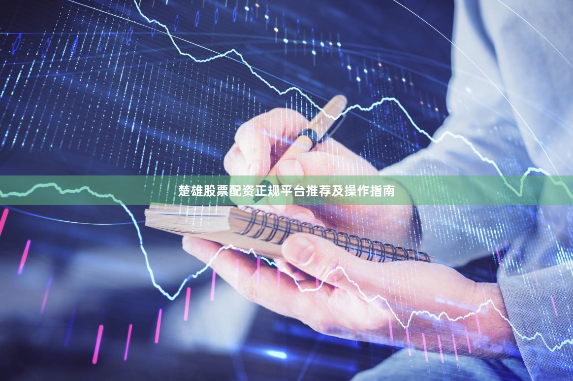 楚雄股票配资正规平台推荐及操作指南