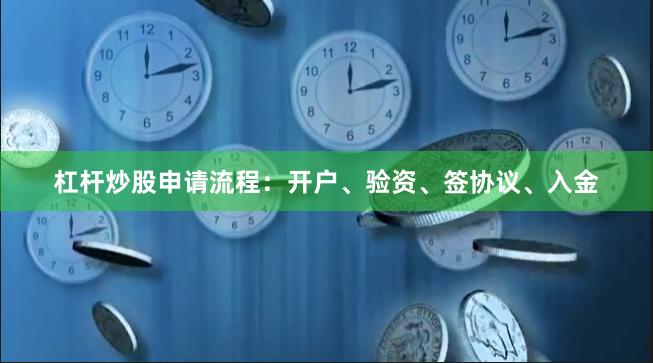 杠杆炒股申请流程：开户、验资、签协议、入金
