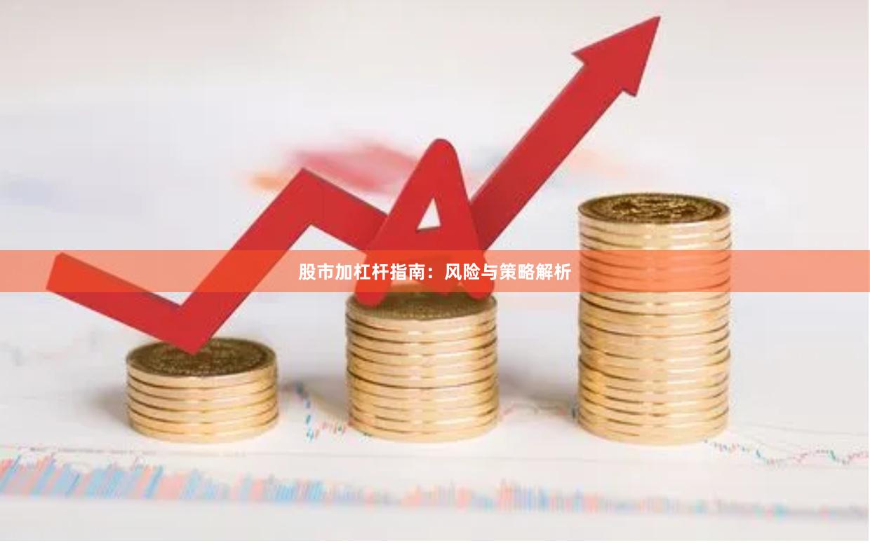股市加杠杆指南：风险与策略解析
