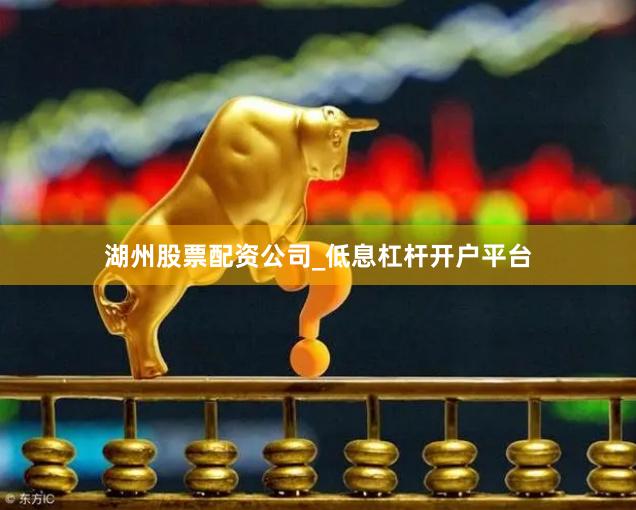 湖州股票配资公司_低息杠杆开户平台